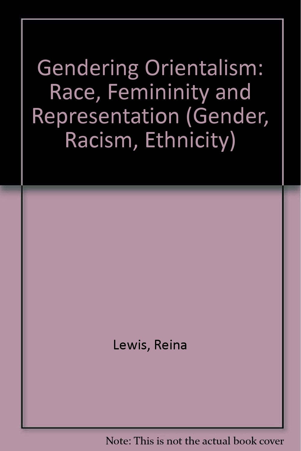 Gendering Orientalism: Race, Femininity and Representation (Gender, Racism, Ethnicity Series) General education