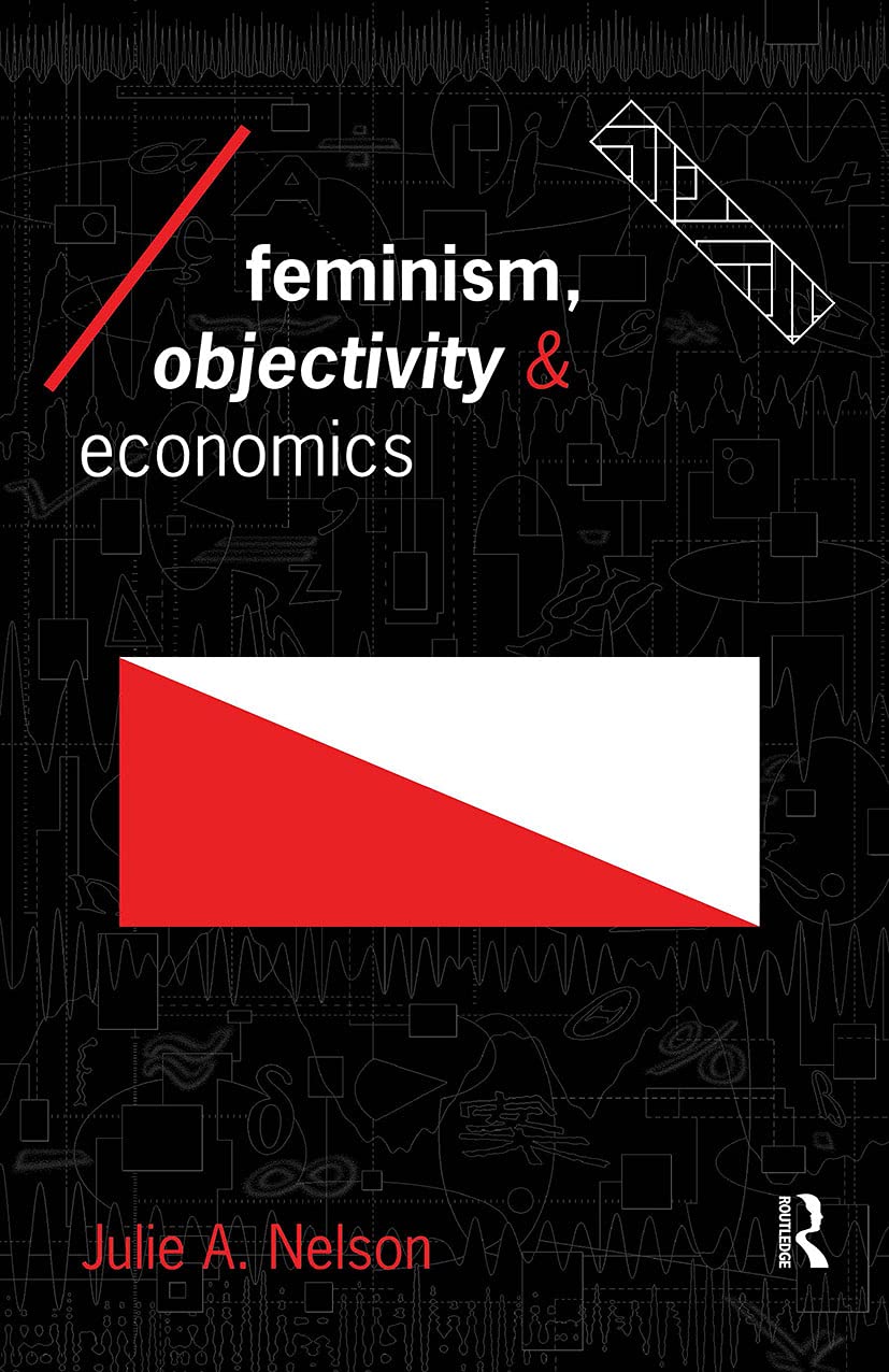 Feminism, Objectivity and Economics (Economics As Social Theory) General education