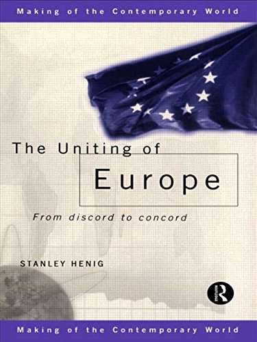 The Uniting of Europe: From Discord to Concord: From Consolidation to Enlargement (The Making of the Contemporary World) Politics & History