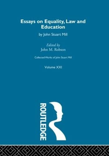Essays on Equality, Law and Education: XXI. Essays on Equality, Law and Education (Collected Works of John Stuart Mill, 21, Band 21) Philosophy