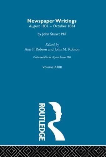 Newspaper Writings (B): XXIII. Newspaper Writings Vol B (Collected Works of John Stuart Mill, 23, Band 23) Philosophy