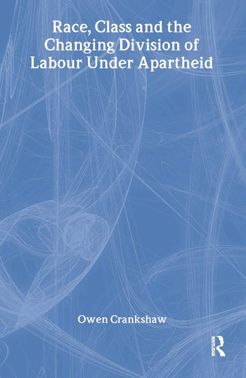 Race, Class and the Changing Division of Labour Under Apartheid Books