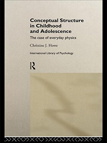 Conceptual Structure in Childhood and Adolescence: The Case of Everyday Physics (International Library of Psychology) Psychology
