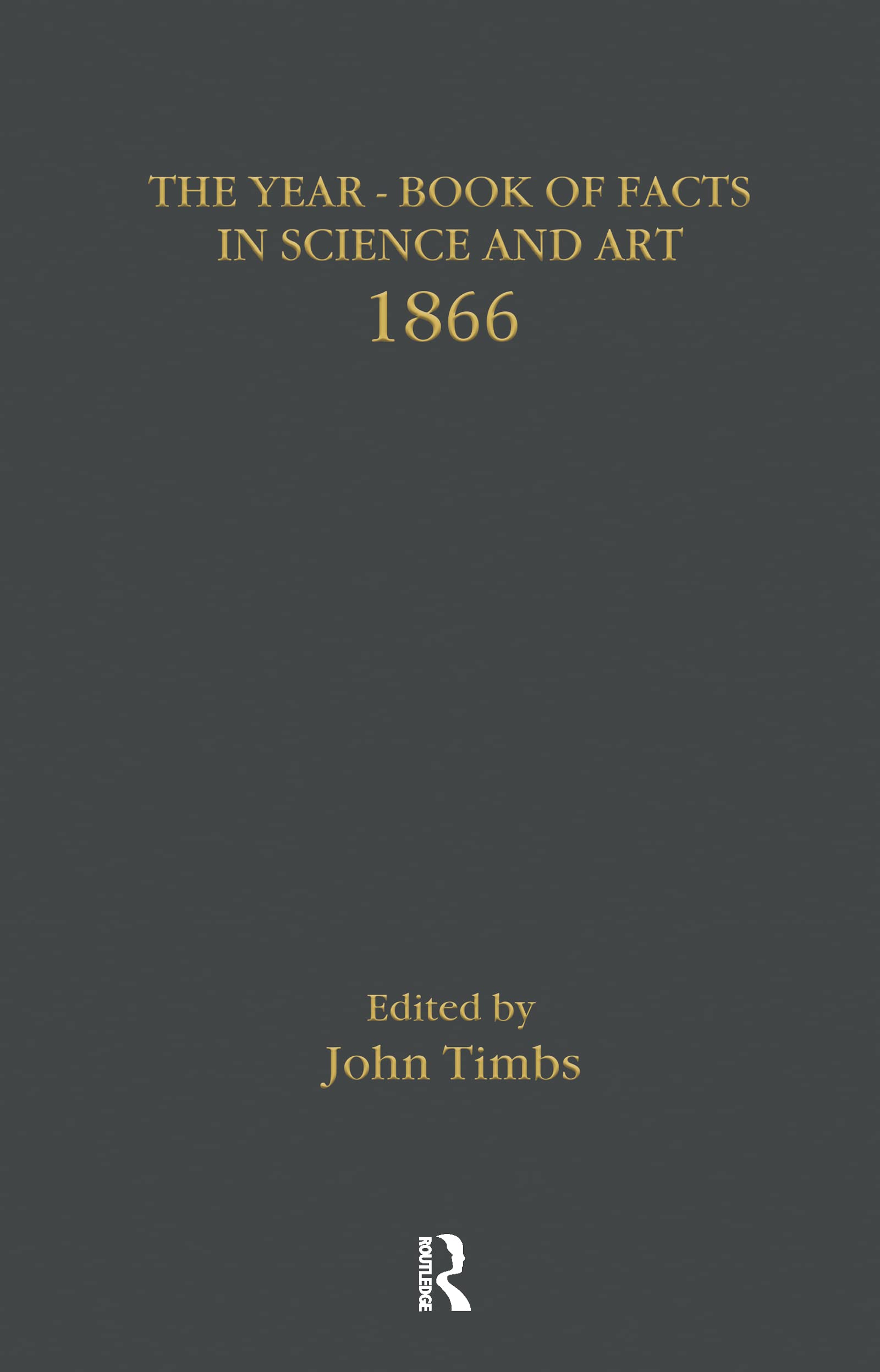 Year-Book of Facts in Science and Art: Primary Source Material on the Post-Industrial Revolution (Early Sources in Reference) Philosophy