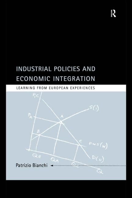 Industrial Policies Economic Integration: Learning from European Experiences (Industrial Economic Strategies for Europe) Business, Finance & Career