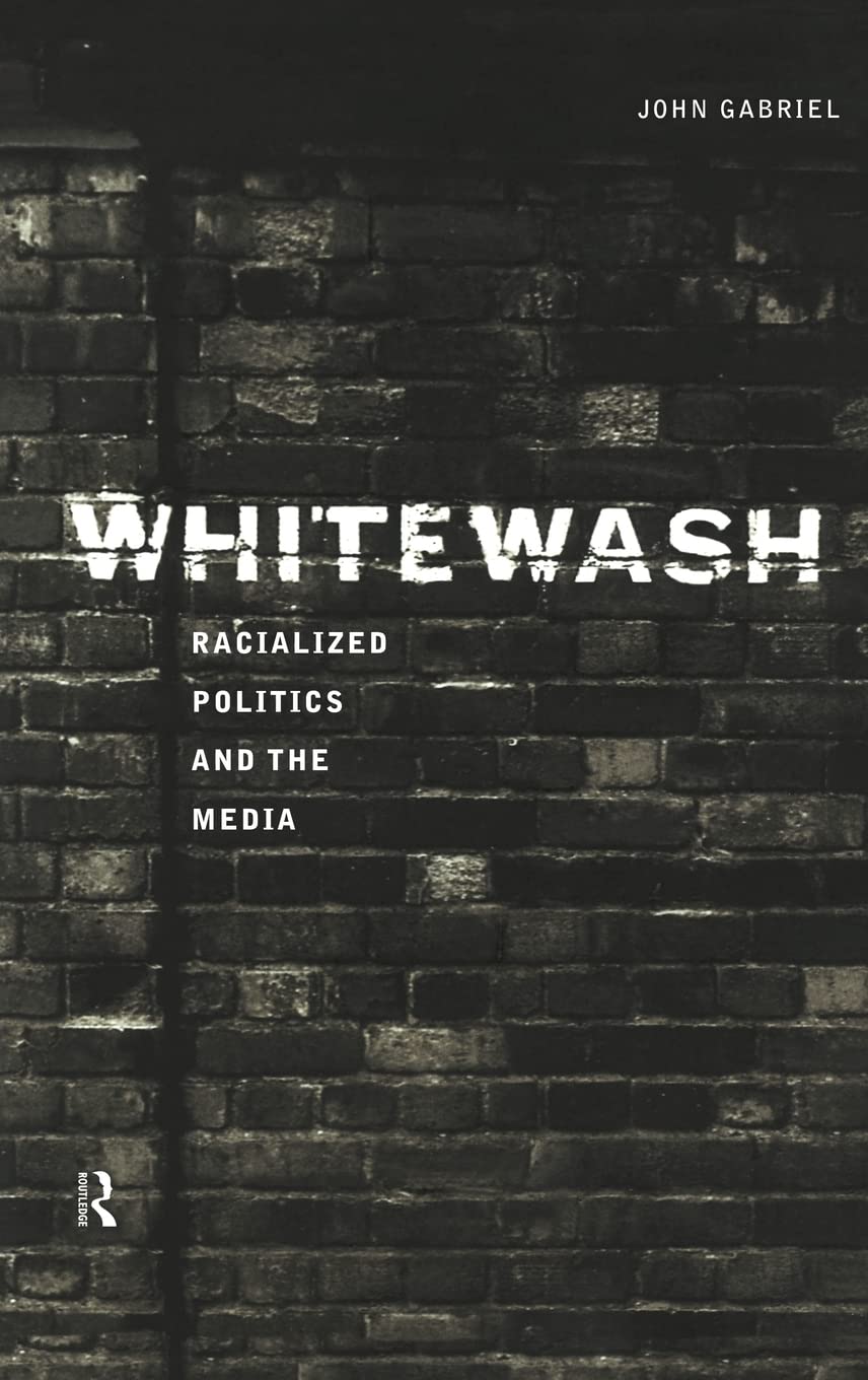 Whitewash: Racialized Politics and the Media: Racialised Politics and the Media Media & Communication