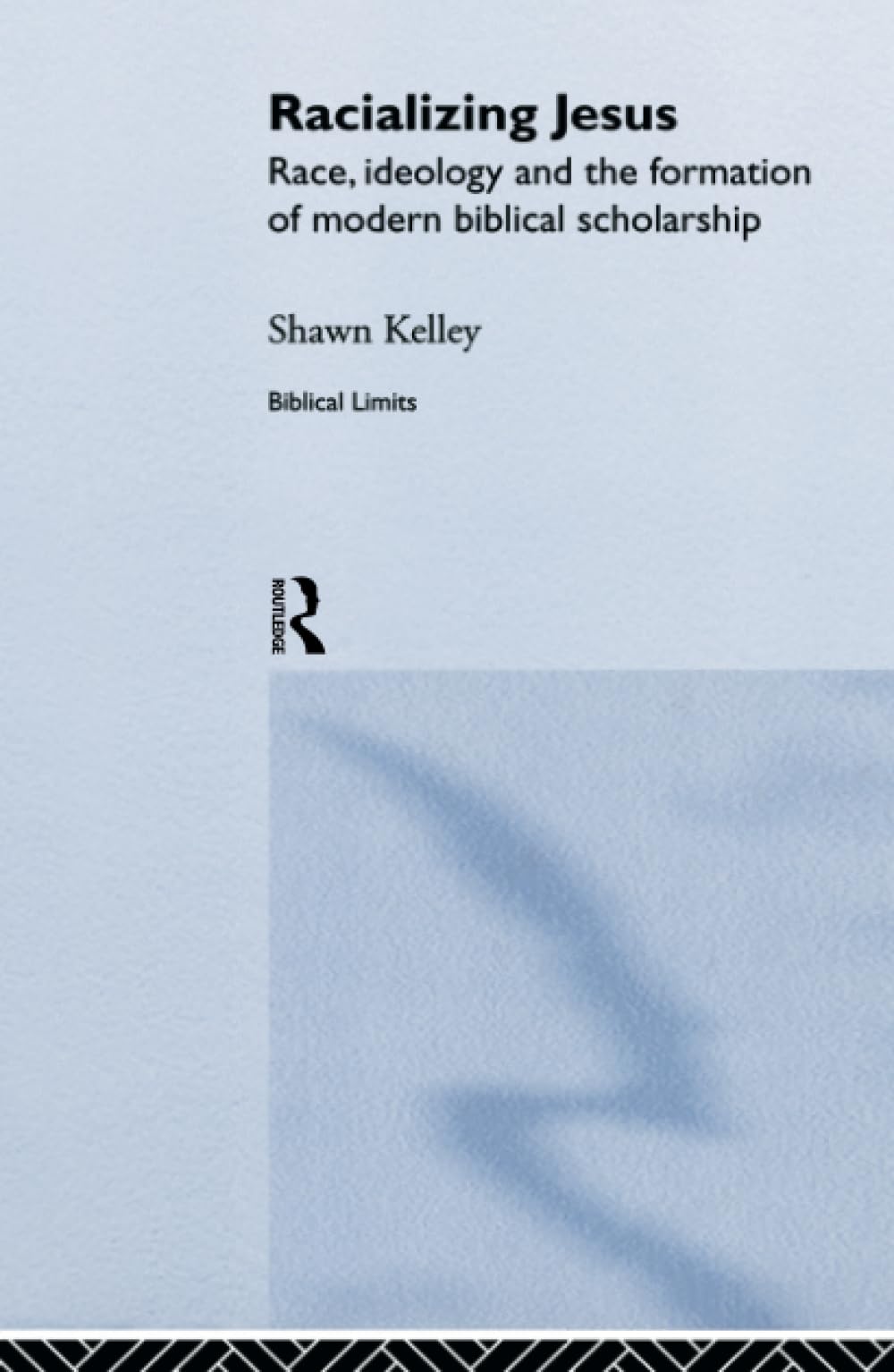 Racializing Jesus: Race, Ideology and the Formation of Modern Biblical Scholarship (Biblical Limits) Social Sciences