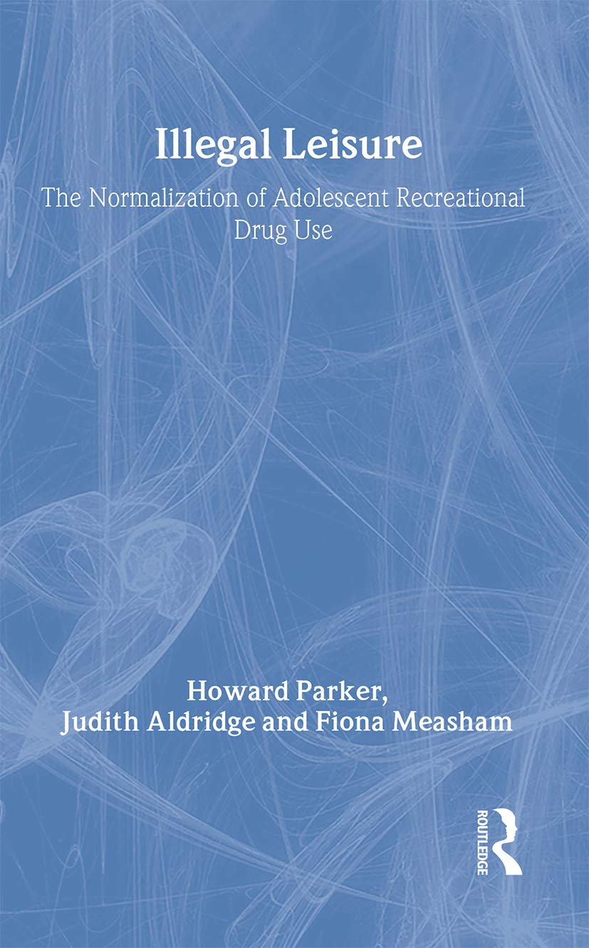 Illegal Leisure: The Normalization of Adolescent Recreational Drug Use (Adolescence and Society) Law