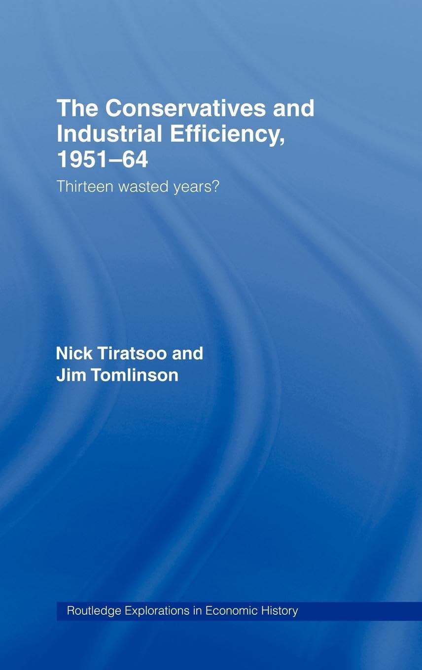 The Conservatives and Industrial Efficiency, 1951-1964 Business, Finance & Career