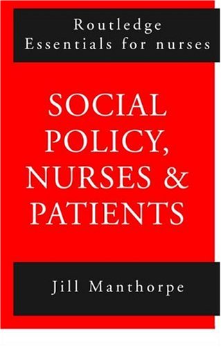 Social Policy: Nurses and Patients (Routledge Essentials for Nurses) Medicine