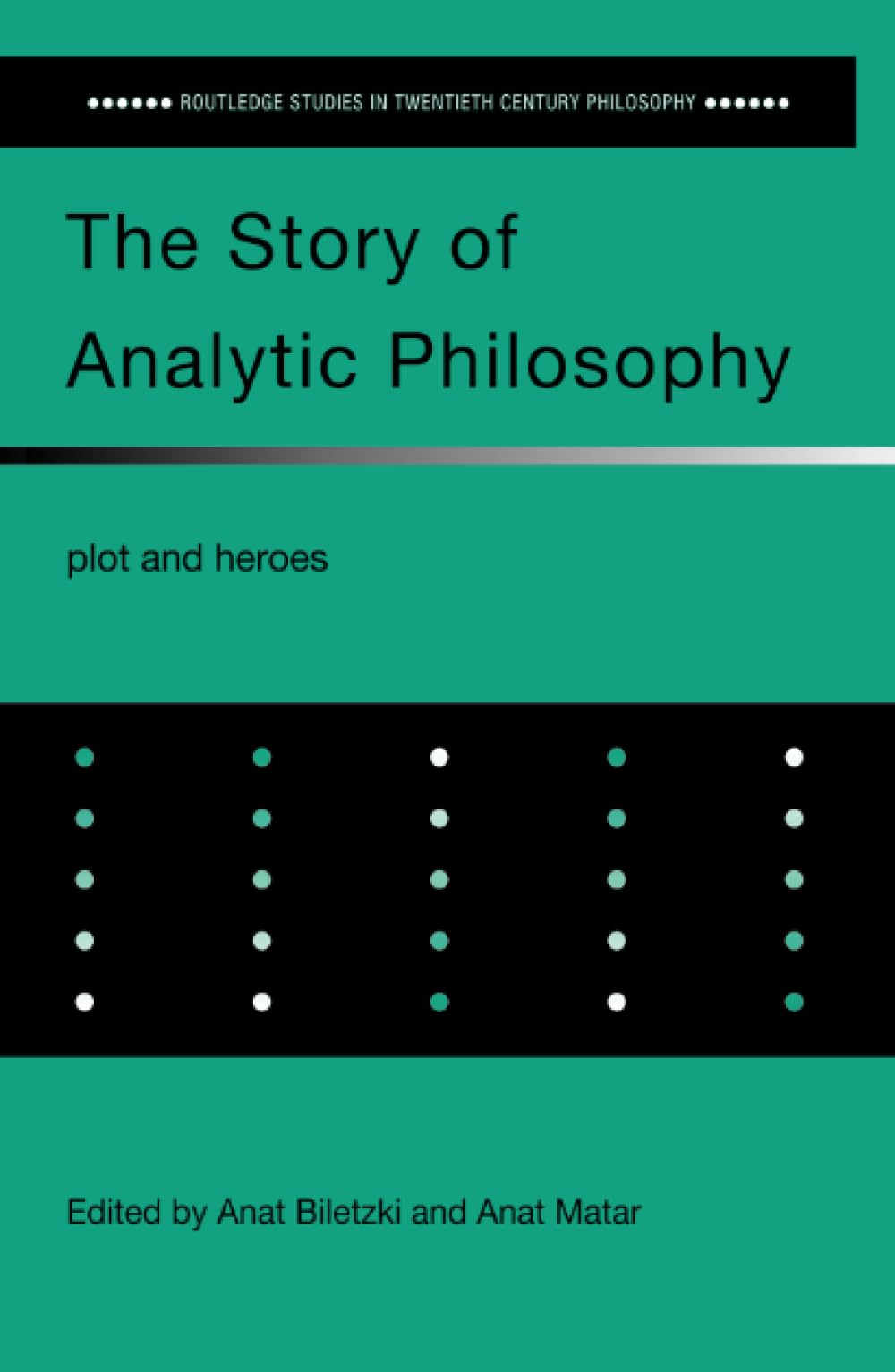 The Story of Analytic Philosophy: Plot and Heroes (Routledge Studies in Twentieth-Century Philosophy) Philosophy