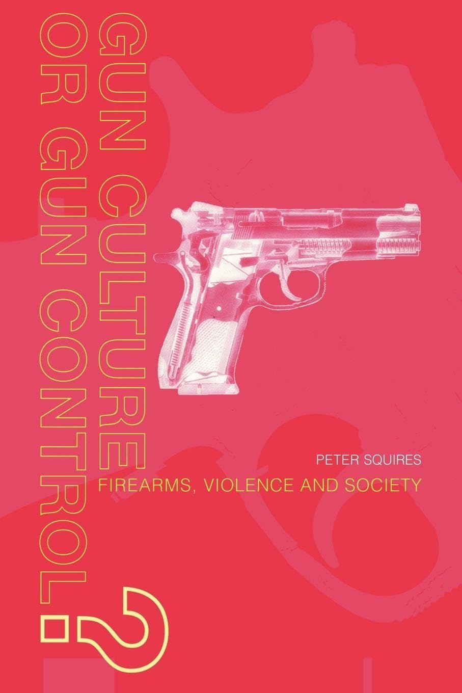 Gun Culture or Gun Control?: Firearms and Violence: Safety and Society Law