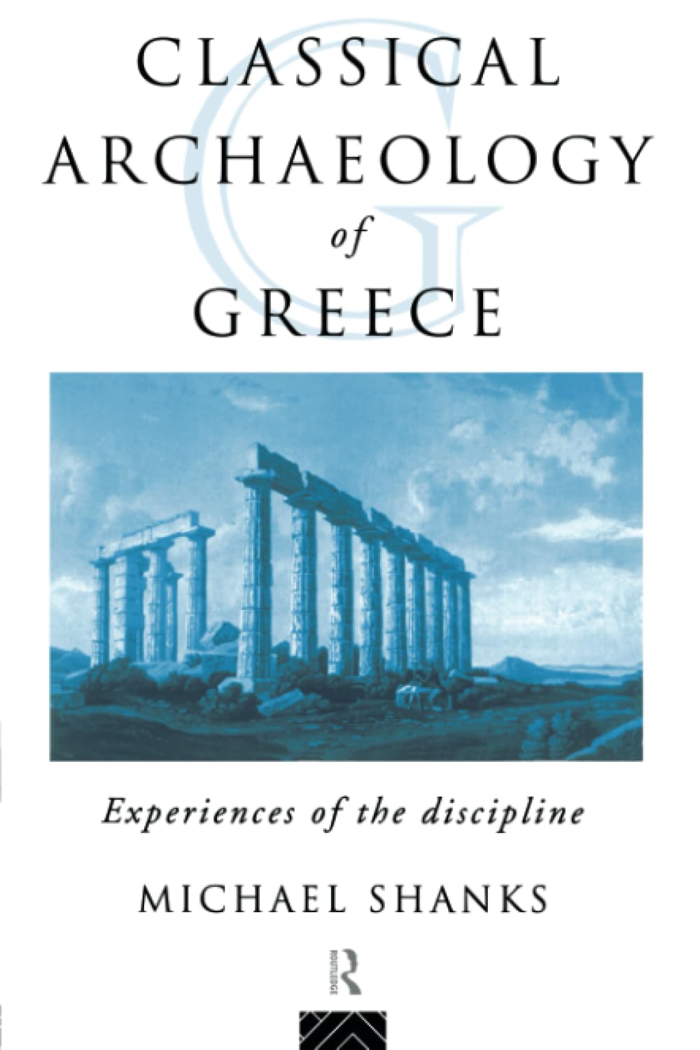 The Classical Archaeology of Greece: Experiences of the Discipline book