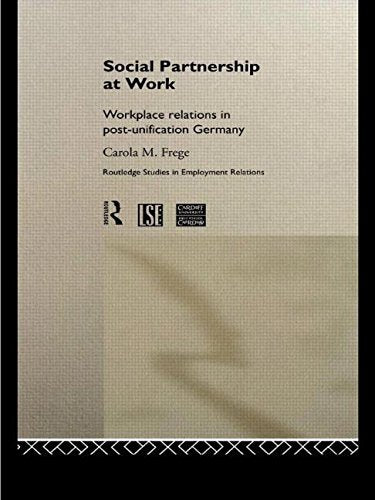 Social Partnership at Work: Workplace Relations in Post-Unification Germany (Routledge Studies in Employment Relations, 2) Social Sciences