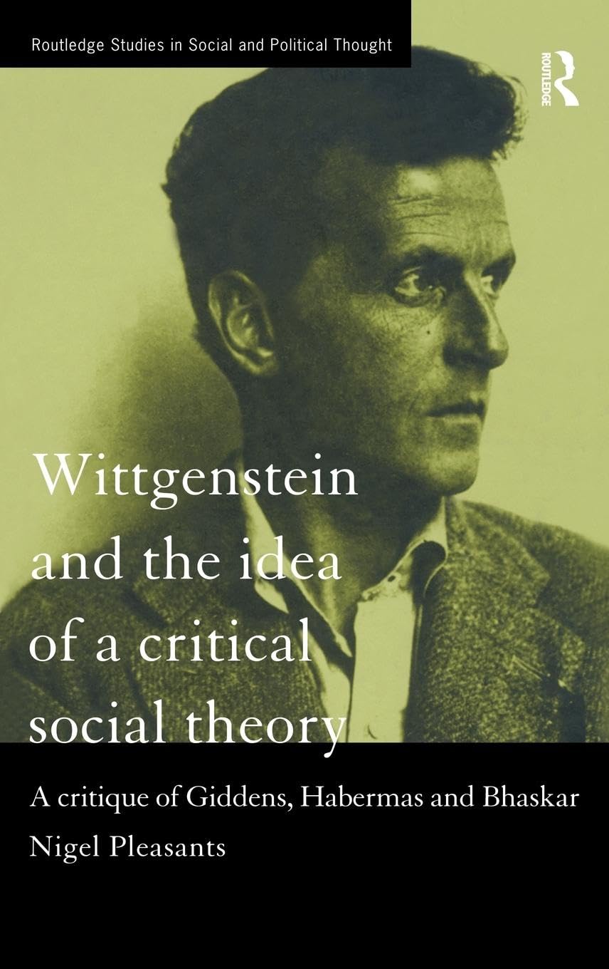 Wittgenstein and the Idea of a Critical Social Theory Philosophy