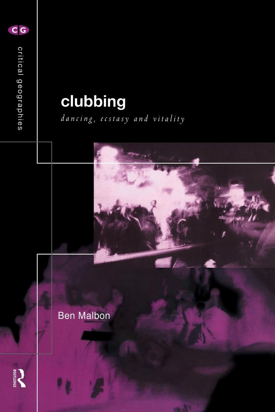 Clubbing: Dancing, Ecstasy, Vitality (Critical Geographies) General education