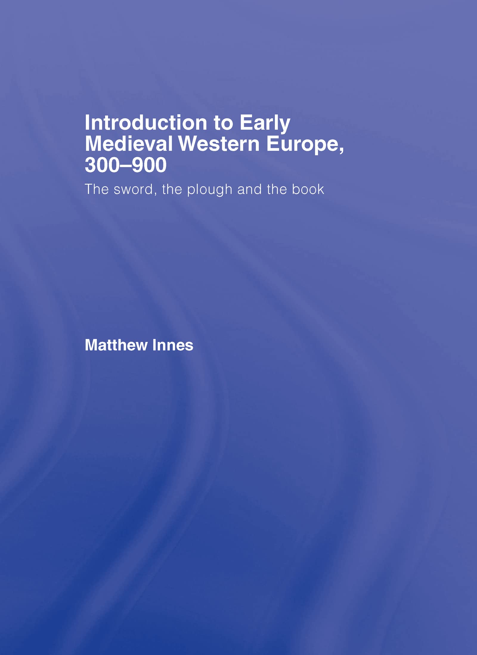 Introduction to Early Medieval Western Europe, 300-900 Politics & History