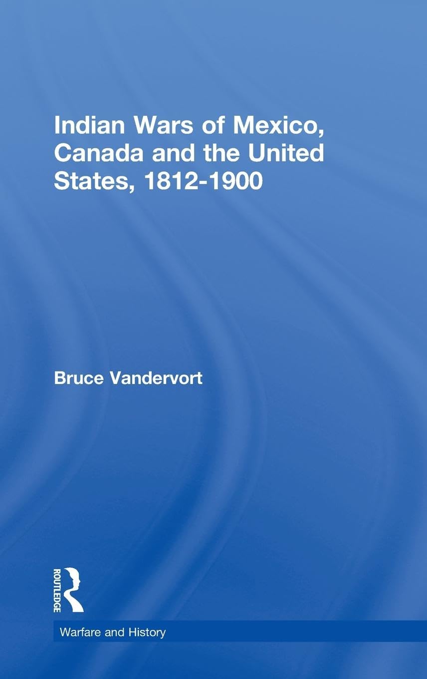 Indian Wars of Canada, Mexico and the United States, 1812-1900 Politics & History