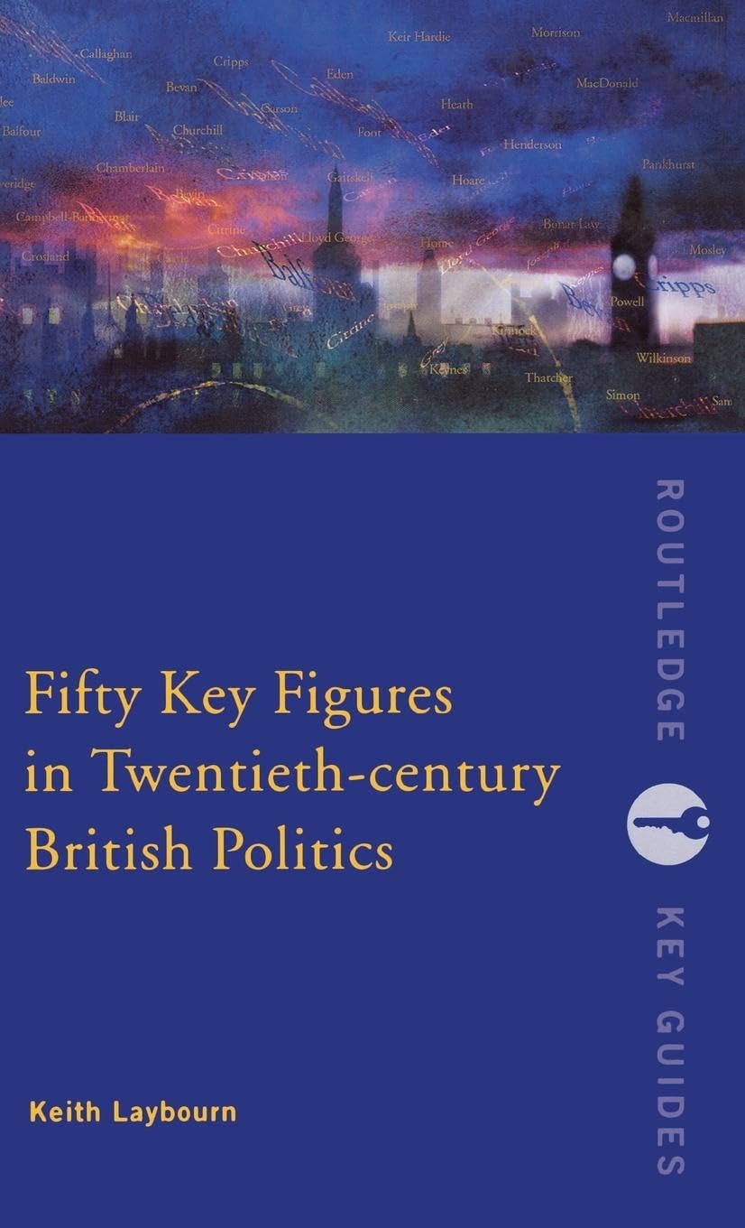 Fifty Key Figures in Twentieth Century British Politics Politics & History