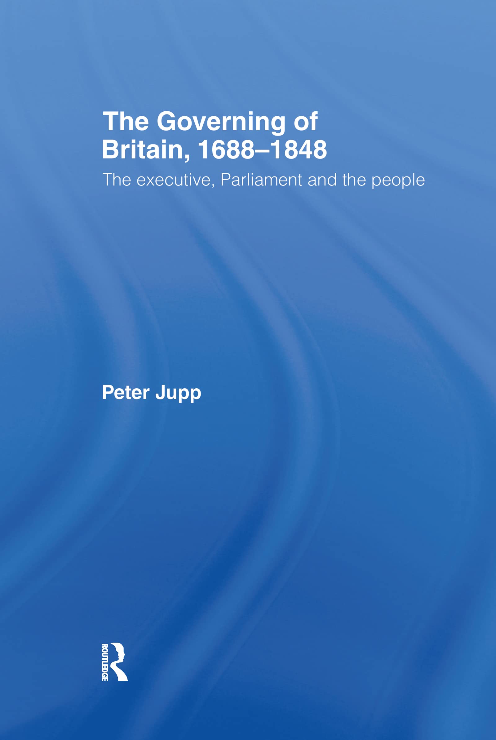 The Governing of Britain, 1688-1848 Politics & History