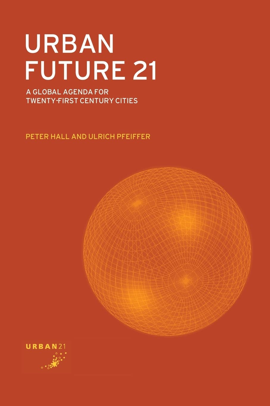 Urban Future 21: A Global Agenda for Twenty-First Century Cities book