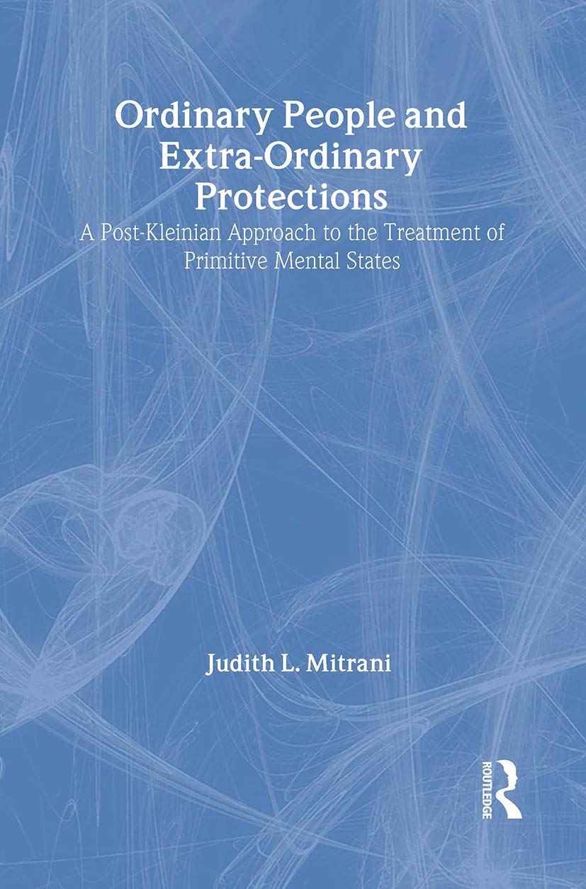 Ordinary People and Extra-Ordinary Protections: A Post-Kleinian Approach to the Treatment of Primitive Mental States (New Library of Psychoanalysis, Band 40) Medicine