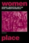 Gender, Migration and the Dual Career Household: Invisible Migrants (International Studies of Women and Place) Books