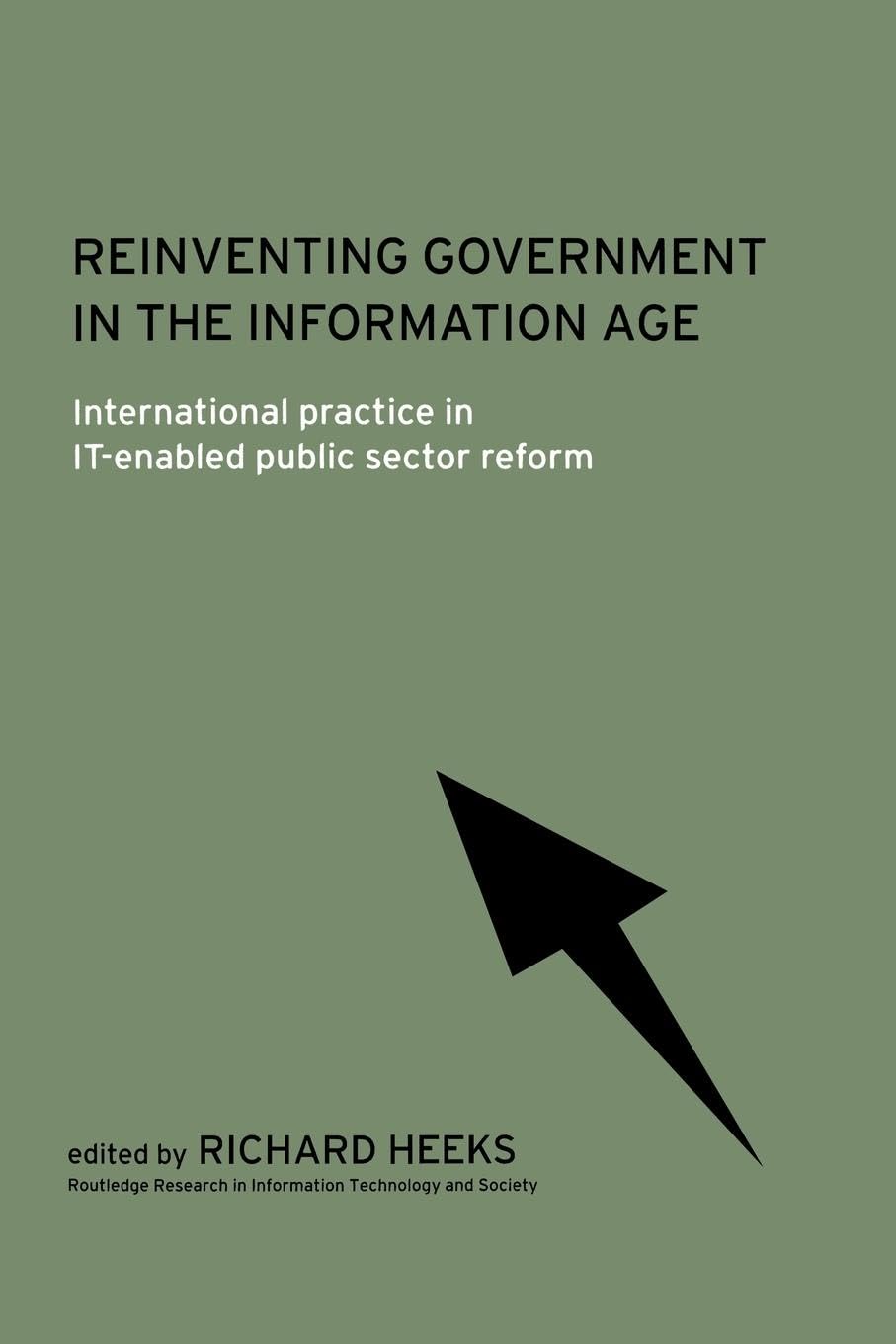 Reinventing Government in the Information Age: International Practice in IT-Enabled Public Sector Reform (Routledge Research in Information Technology and Society) Law