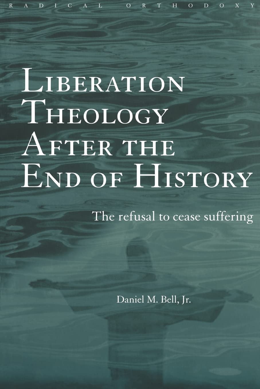 Liberation Theology after the End of History: The refusal to cease suffering book