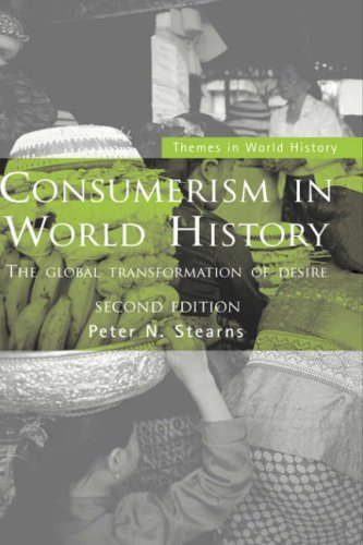 Consumerism in World History: The Global Transformation of Desire (Themes in World History) General education