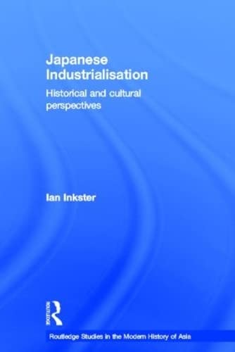 Japanese Industrialisation: Historical and Cultural Perspectives (Routledge Studies in the Modern History of Asia, Number 9) Social Sciences