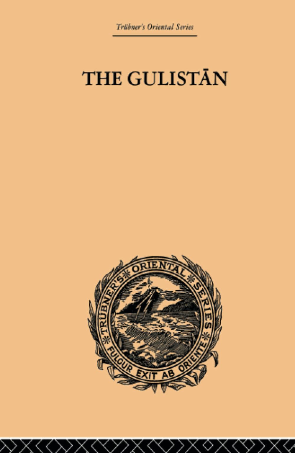 The Gulistan; or Rose-Garden of Shekh Muslihu'D-Din Sadi Shiraz (Trubner's Oriental Series) Social Sciences