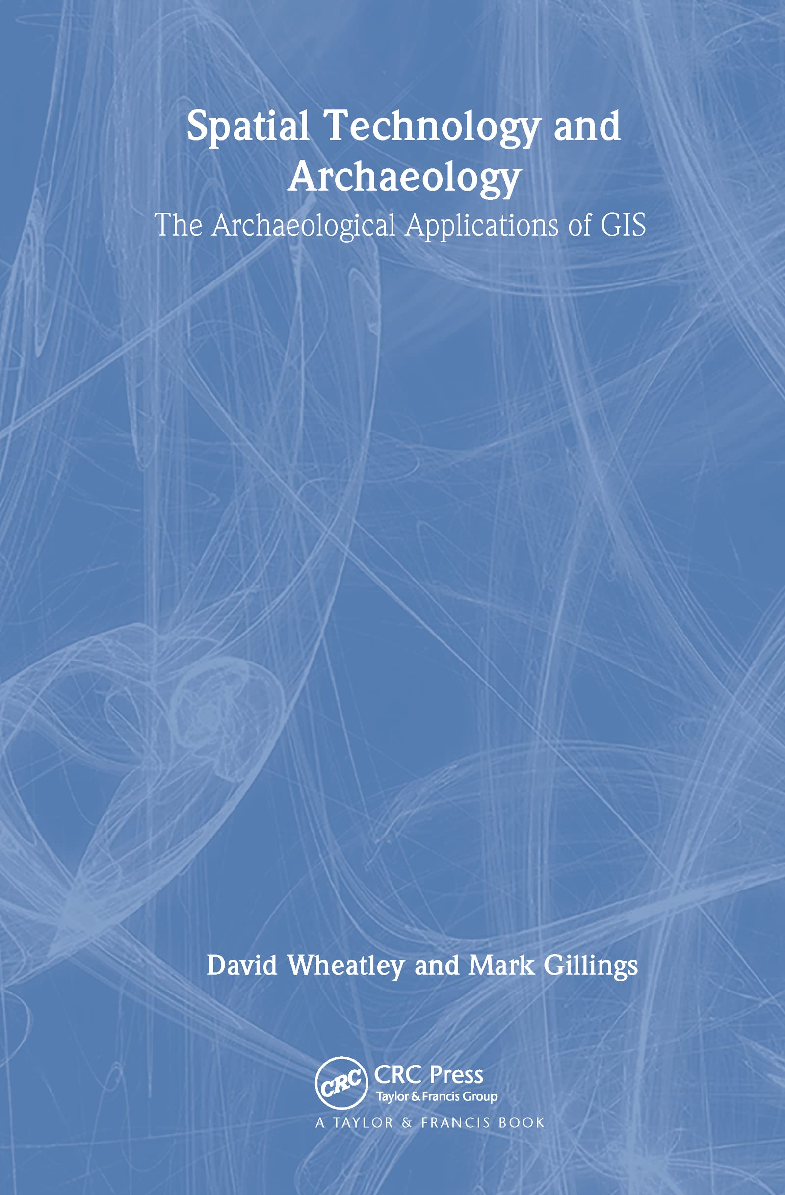 Spatial Technology and Archaeology: The Archaeological Applications of GIS: The Archeaological Applications of Gis Social Sciences