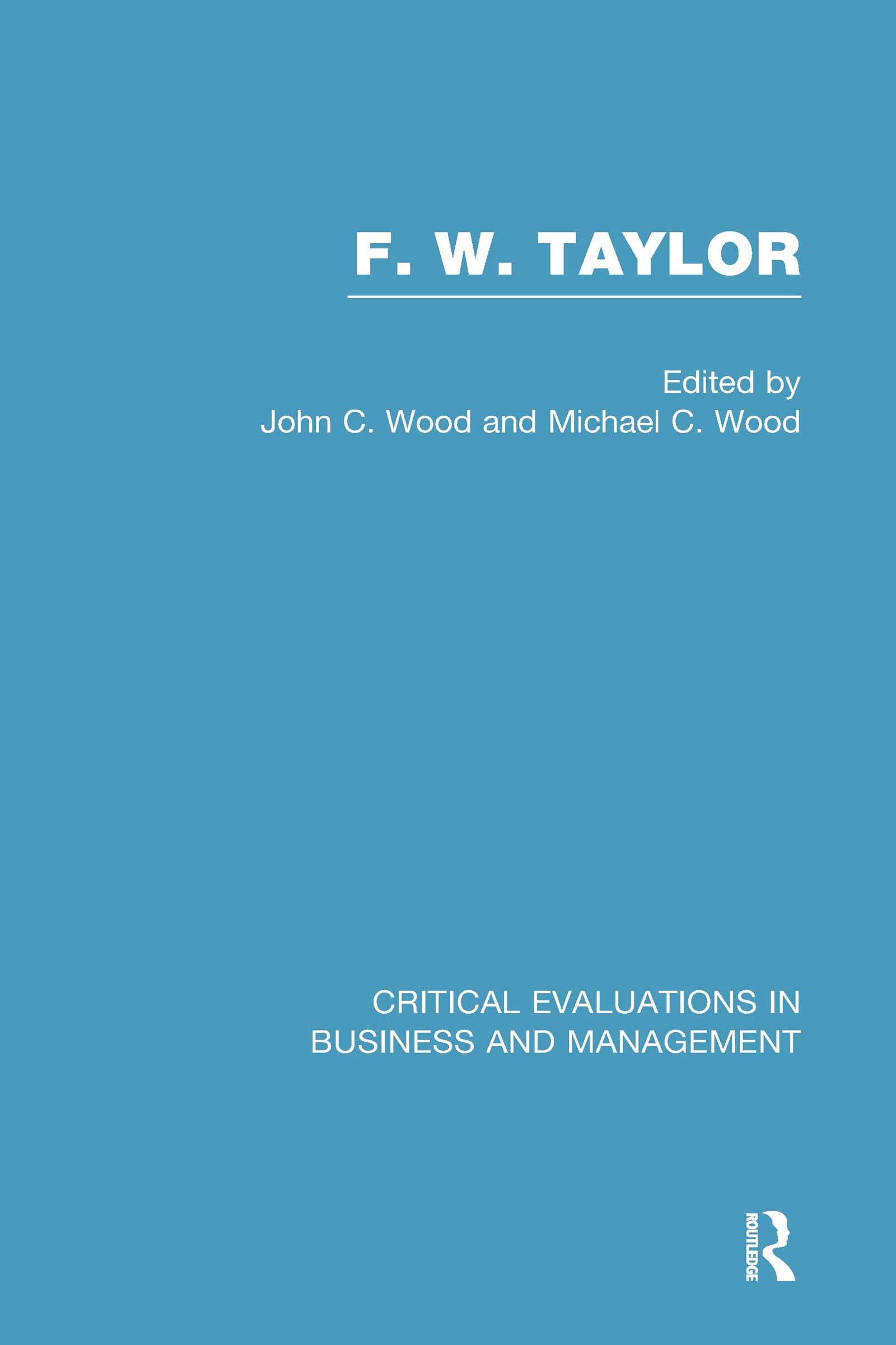 F.W. Taylor: Critical Evaluations in Business and Management Business, Finance & Career
