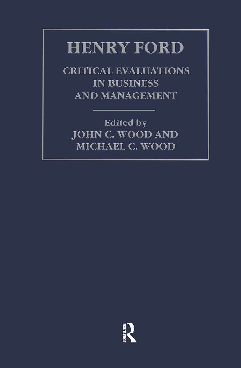 Henry Ford: Critical Evaluations in Business and Management Politics & Society