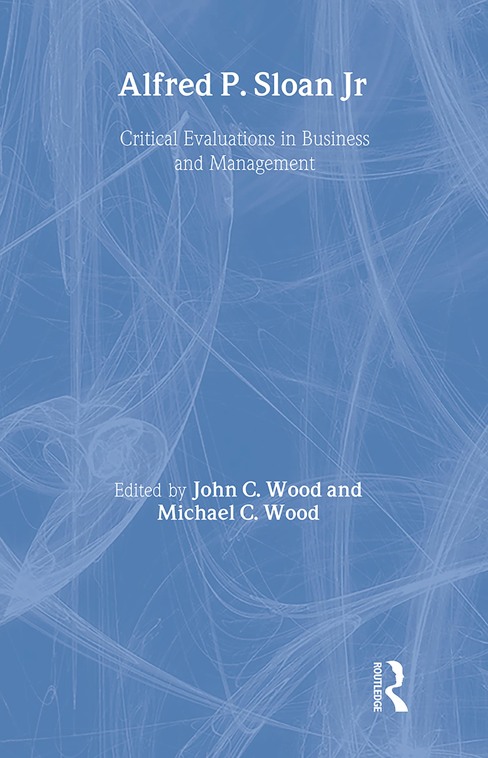 Alfred P. Sloan: Critical Evaluations in Business and Management Business, Finance & Career