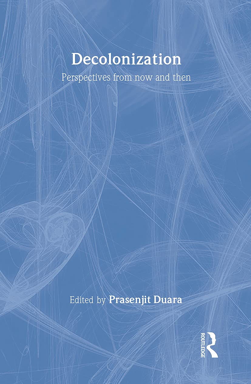 Decolonization: Perspectives from Now and Then (Rewriting Histories) Politics & History