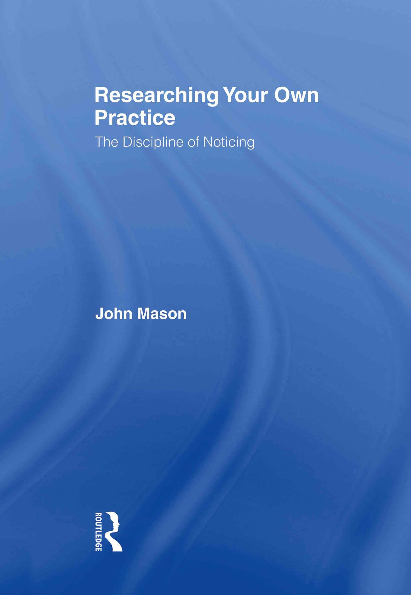 Researching Your Own Practice: The Discipline of Noticing General education