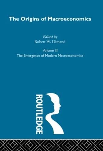Origins of Macroeconomics: Volume Three (Routledge Library of Twentieth Centuryeconomics) Business, Finance & Career