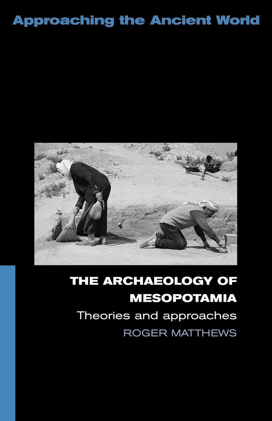 Archaeology of Mesopotamia, Theories and Approaches (Approaching the Ancient World) Social Sciences