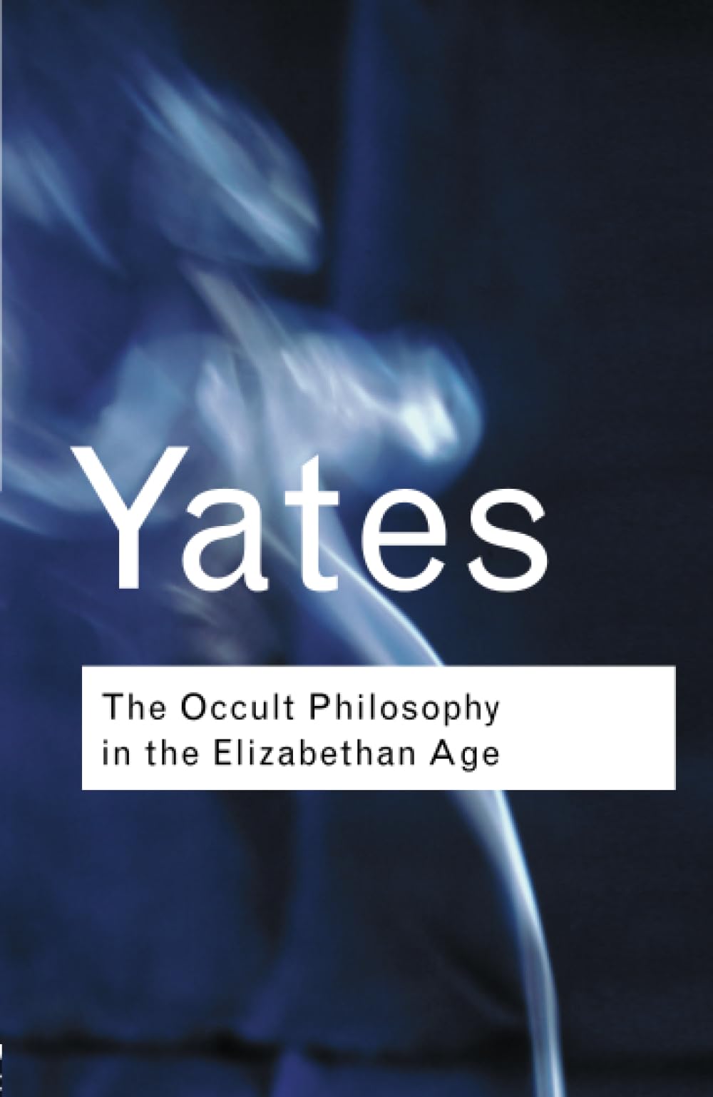 The Occult Philosophy in the Elizabethan Age (Routledge Classics) Philosophy