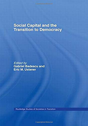 Social Capital and the Transition to Democracy (Routledge Studies of Societies in Transition, 20, Band 20) Social Sciences