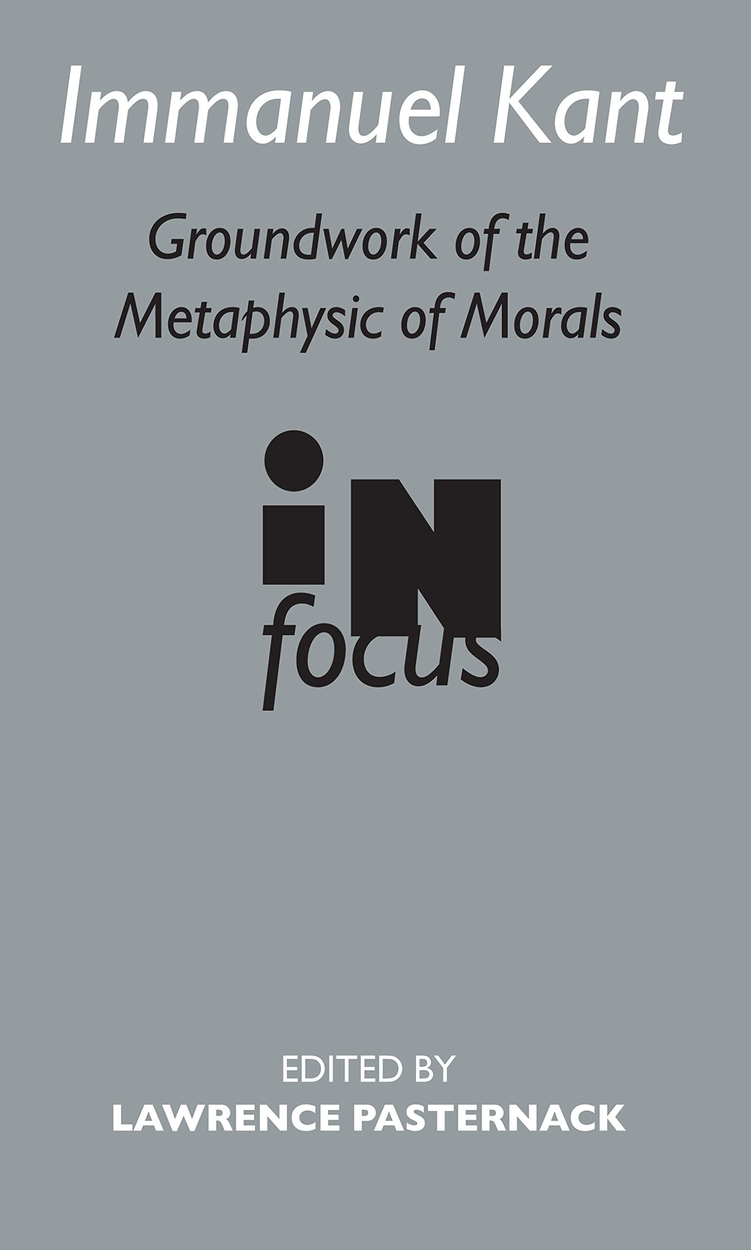 Immanuel Kant: Groundwork of the Metaphysics of Morals in Focus (Routledge Philosophers in Focus Series) Philosophy