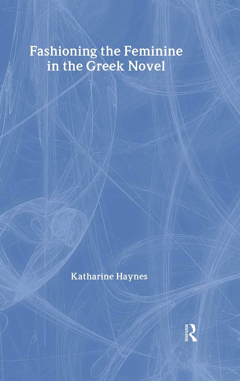 Fashioning the Feminine in the Greek Novel Books