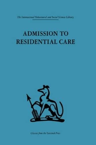 Admission To Residential Care (International Behavioural and Social Sciences, Classics from the Tavistock Press, Band 36) Medicine