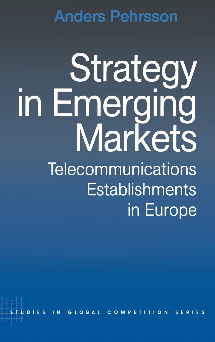 Strategy in Emerging Markets: Telecommunications Establishments in Europe (Studies in Global Competitiion, 8) Medicine
