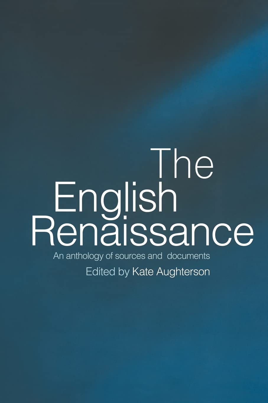 The English Renaissance: An Anthology of Sources and Documents General education