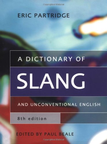 A Dictionary of Slang and Unconventional English: Colloquialisms and Catch Phrases, Fossilised Jokes and Puns, General Nicknames, Vulgarisms and Such Americanisms As Have Been Naturalised Social Sciences