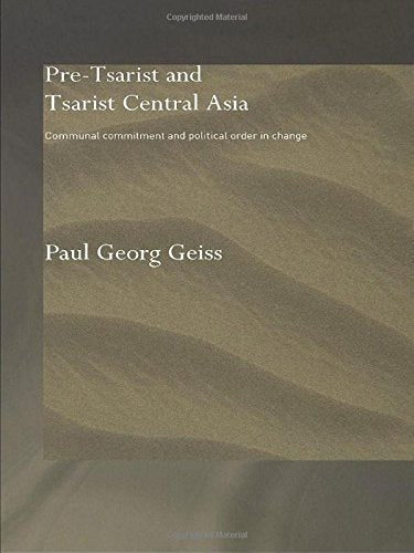 Pre-tsarist and Tsarist Central Asia: Communal Commitment and Political Order in Change (Central Asian Studies Series) General education