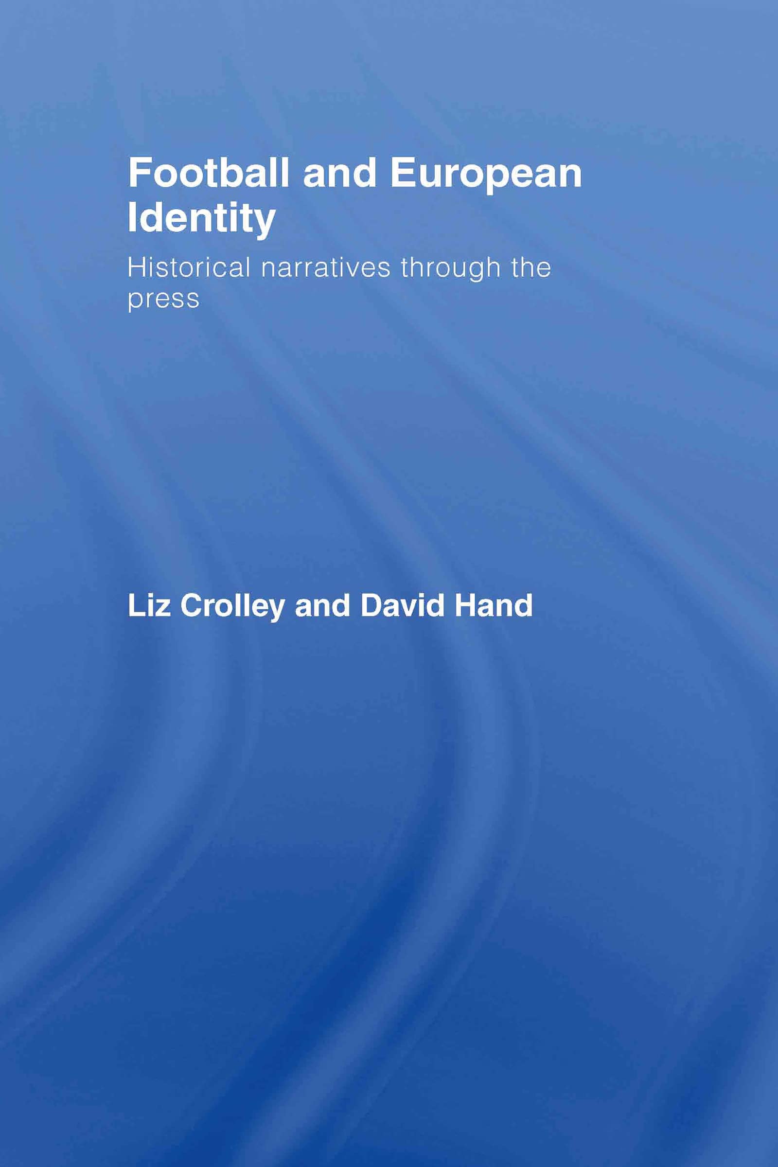 Football And European Identity: Historical Narratives Through the Press book